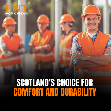 Why Scotland’s Workers Trust FNT Workwear for Comfort and Durability